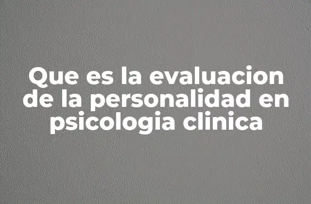 Que es la Evaluacion de la Personalidad en Psicologia Clinica