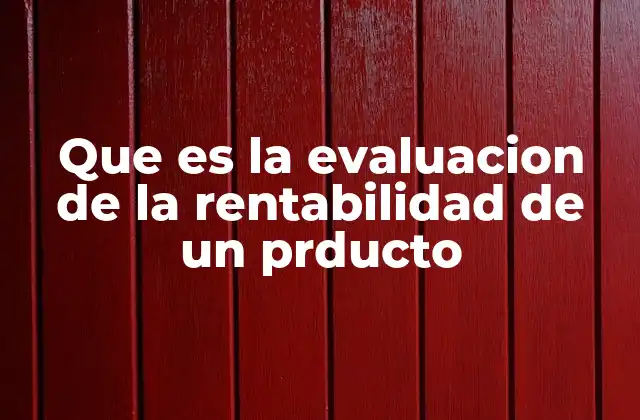 Que es la Evaluacion de la Rentabilidad de un Prducto