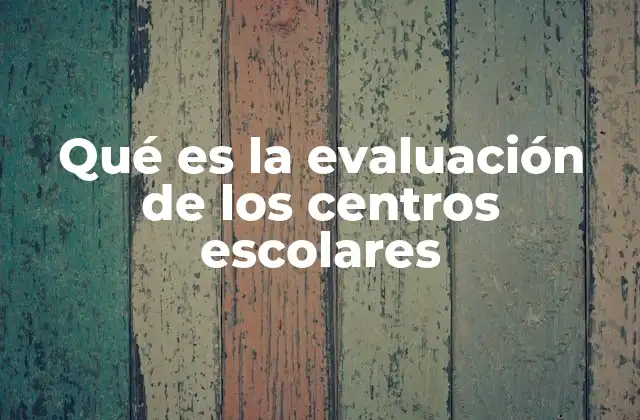 Qué es la Evaluación de los Centros Escolares