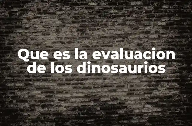 El rol de la paleontología en el estudio de los dinosaurios