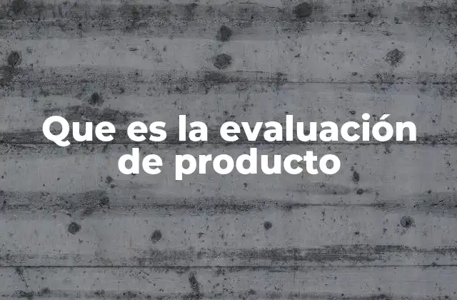 Que es la Evaluación de Producto