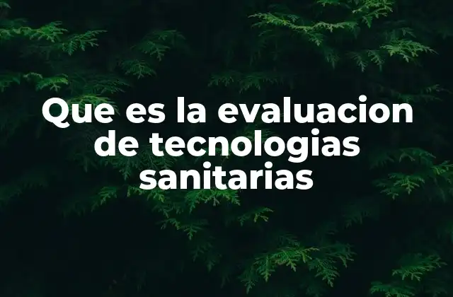 Que es la Evaluacion de Tecnologias Sanitarias