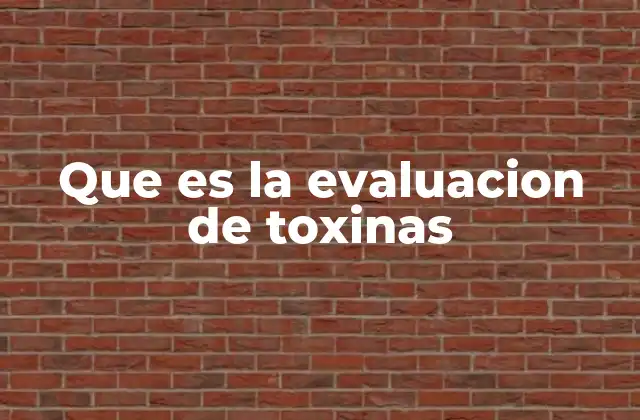 Que es la Evaluacion de Toxinas