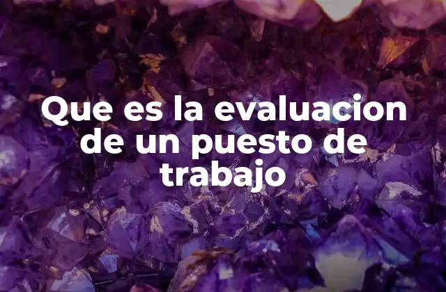 Que es la Evaluacion de un Puesto de Trabajo