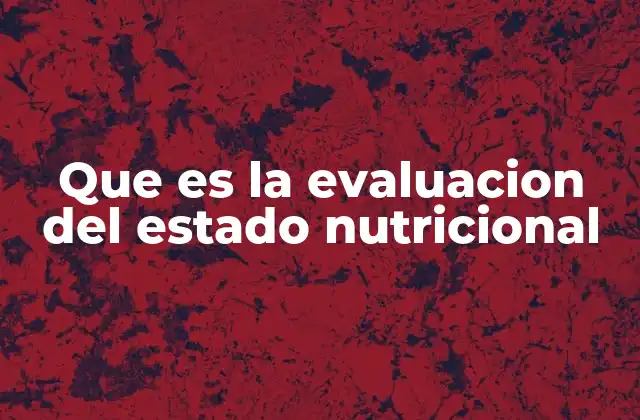 Que es la Evaluacion Del Estado Nutricional