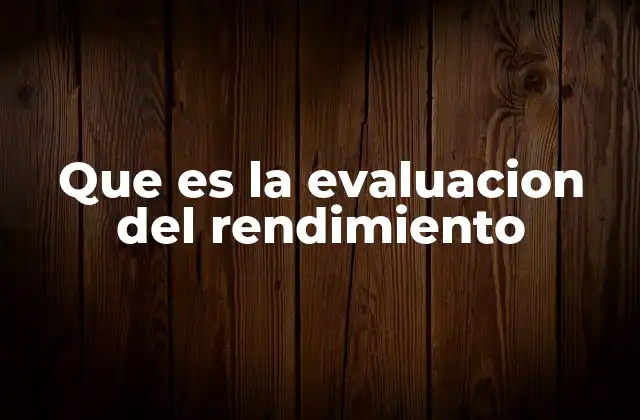 Que es la Evaluacion Del Rendimiento