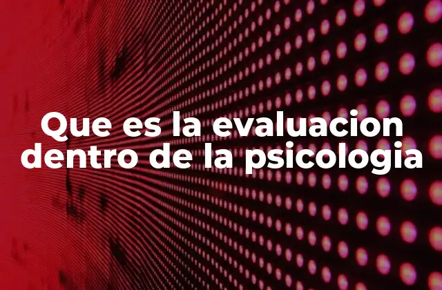 Que es la Evaluacion Dentro de la Psicologia