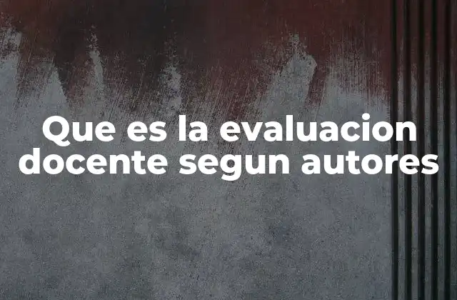 Que es la Evaluacion Docente Segun Autores