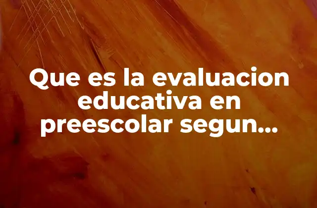 Que es la Evaluacion Educativa en Preescolar Segun Autores