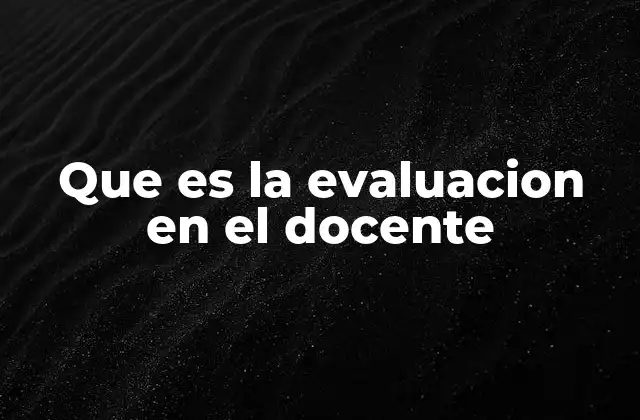 Que es la Evaluacion en el Docente