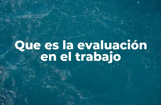 Que es la Evaluación en el Trabajo