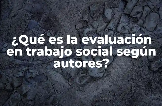 ¿qué es la Evaluación en Trabajo Social según Autores?