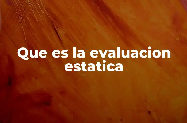 Importancia de la evaluación estática en ingeniería