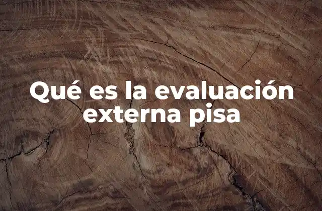 Qué es la Evaluación Externa Pisa