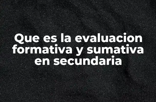 Que es la Evaluacion Formativa y Sumativa en Secundaria