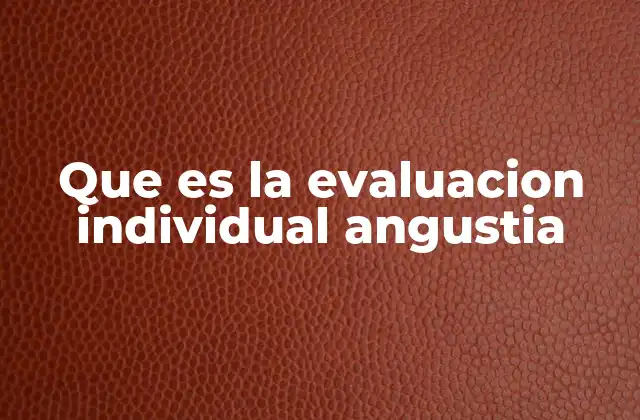 Que es la Evaluacion Individual Angustia