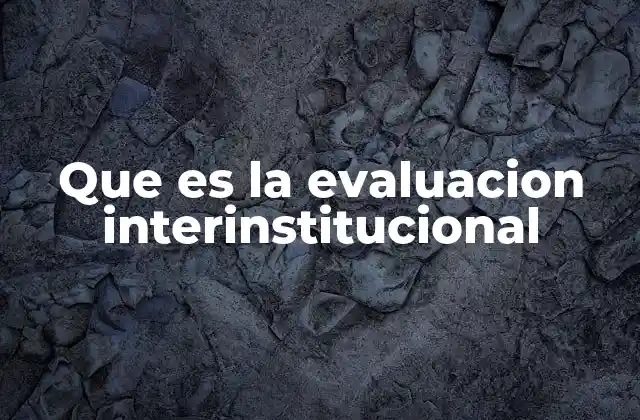 Que es la Evaluacion Interinstitucional