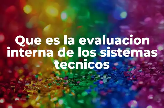 Que es la Evaluacion Interna de los Sistemas Tecnicos