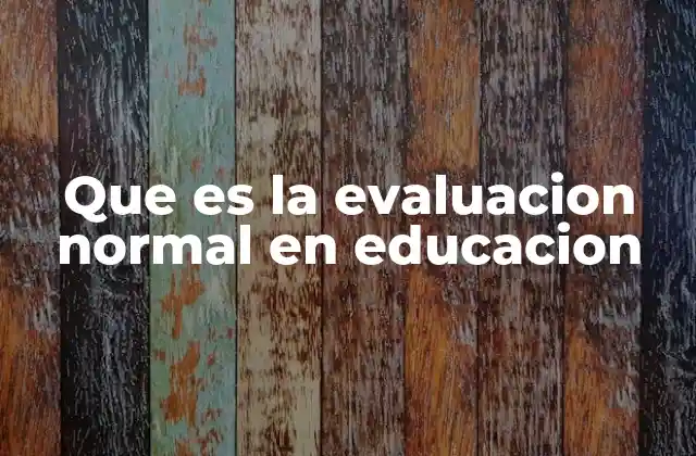 Que es la Evaluacion Normal en Educacion