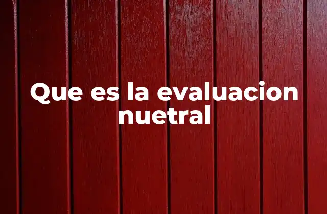Que es la Evaluacion Nuetral