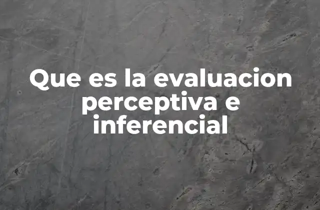 Que es la Evaluacion Perceptiva e Inferencial