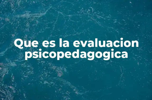 Que es la Evaluacion Psicopedagogica
