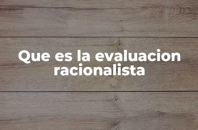 Que es la Evaluacion Racionalista