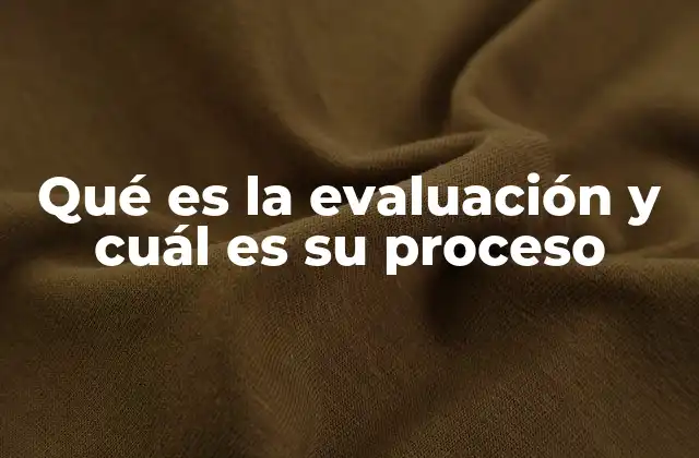 Qué es la Evaluación y Cuál es Su Proceso