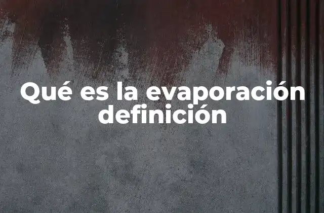 Qué es la Evaporación Definición