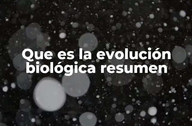Que es la Evolución Biológica Resumen