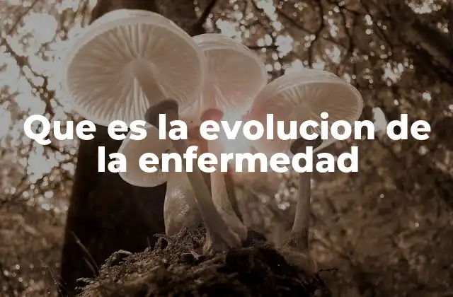 Que es la Evolucion de la Enfermedad