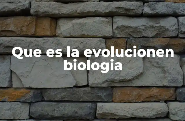 Que es la Evolucionen Biologia