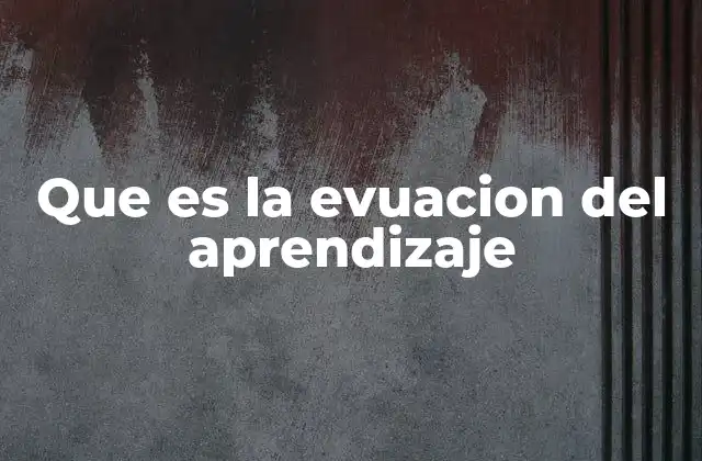 Que es la Evuacion Del Aprendizaje
