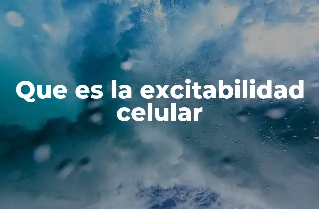 Que es la Excitabilidad Celular
