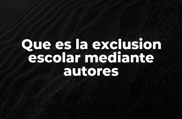 Que es la Exclusion Escolar mediante Autores