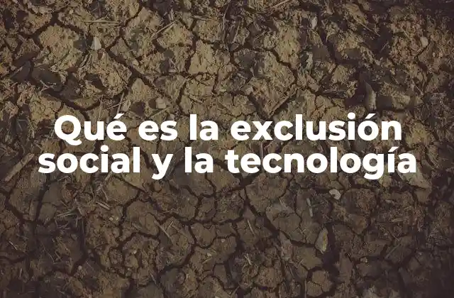 Qué es la Exclusión Social y la Tecnología