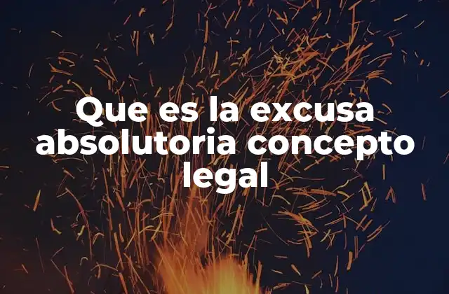 Que es la Excusa Absolutoria Concepto Legal