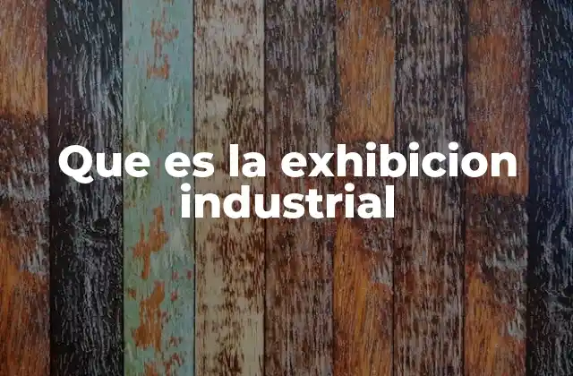 Que es la Exhibicion Industrial