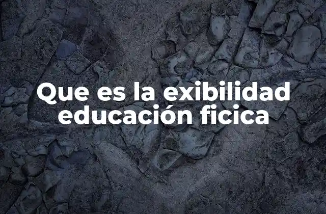 Que es la Exibilidad Educación Ficica