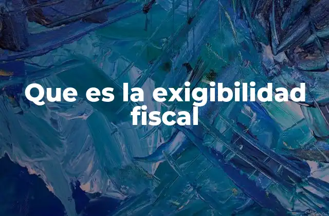 Que es la Exigibilidad Fiscal