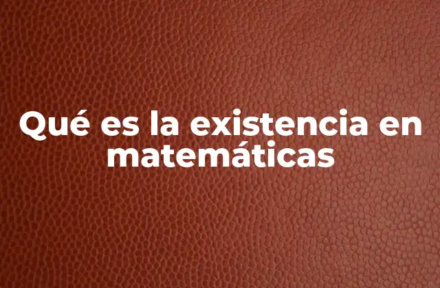 La importancia de la existencia en la demostración matemática