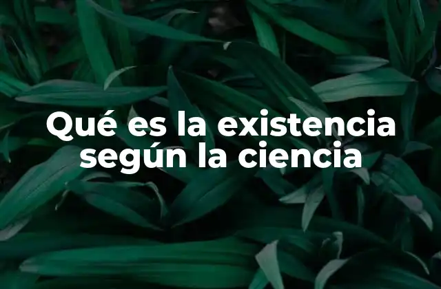 Qué es la Existencia según la Ciencia