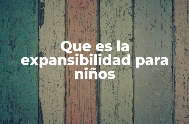 Que es la Expansibilidad para Niños