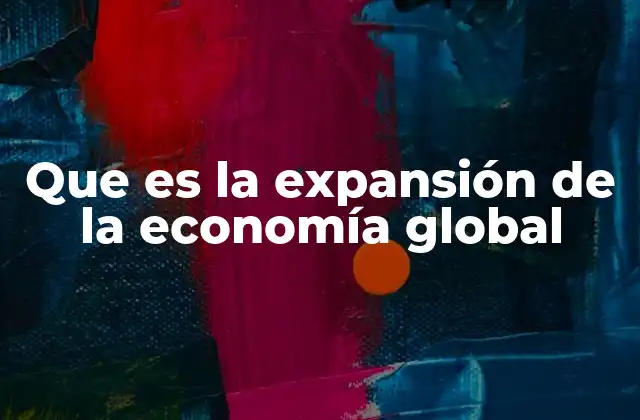 Que es la Expansión de la Economía Global