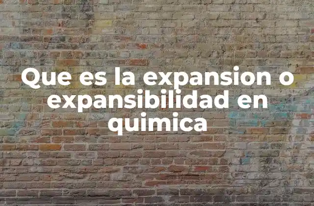 Que es la Expansion o Expansibilidad en Quimica