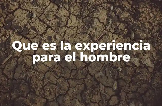 Que es la Experiencia para el Hombre