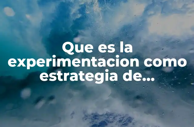 Que es la Experimentacion como Estrategia de Aprendizaje