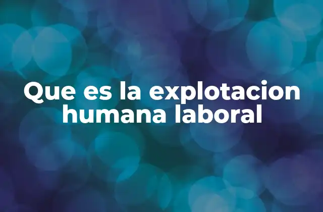 Que es la Explotacion Humana Laboral