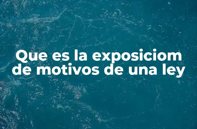 Que es la Exposiciom de Motivos de una Ley