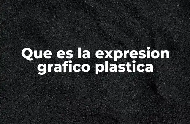 Que es la Expresion Grafico Plastica